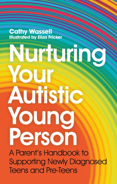 Nurturing Your Autistic Young Person: A Parent’s Handbook to Supporting Newly Diagnosed Teens and Pre-Teens