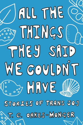 All the Things They Said We Couldn't Have: Stories of Trans Joy