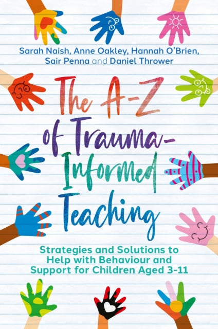 The A-Z of Trauma-Informed Teaching: Strategies and Solutions to Help with Behaviour and Support for Children Aged 3-11