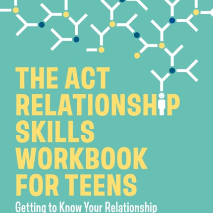 The ACT Relationship Skills Workbook for Teens