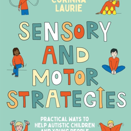 Sensory and Motor Strategies (3rd edition): Practical Ways to Help Autistic Children and Young People Learn and Achieve