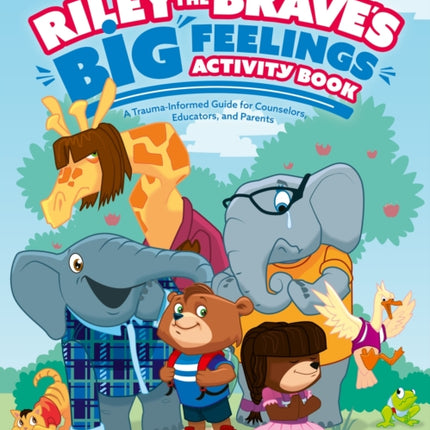 Riley the Brave's Big Feelings Activity Book: A Trauma-Informed Guide for Counselors, Educators, and Parents