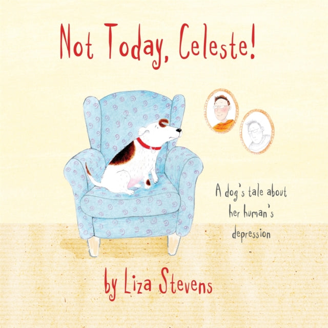 Not Today, Celeste!: A Dog's Tale about Her Human's Depression