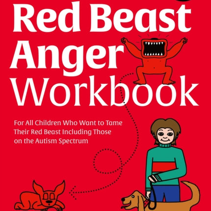 The Red Beast Anger Workbook: For All Children Who Want to Tame Their Red Beast Including Those on the Autism Spectrum