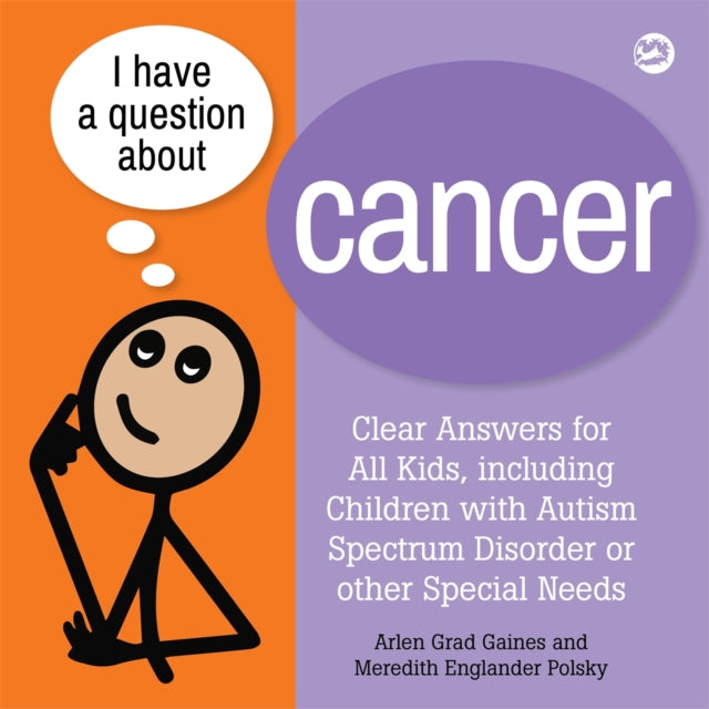 I Have a Question about Cancer: Clear Answers for All Kids, including Children with Autism Spectrum Disorder or other Special Needs