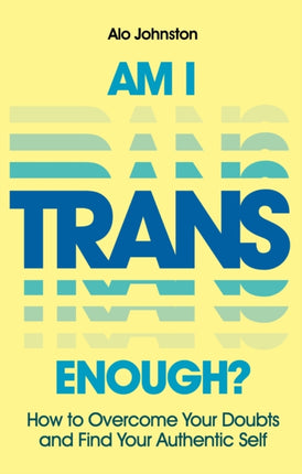 Am I Trans Enough?: How to Overcome Your Doubts