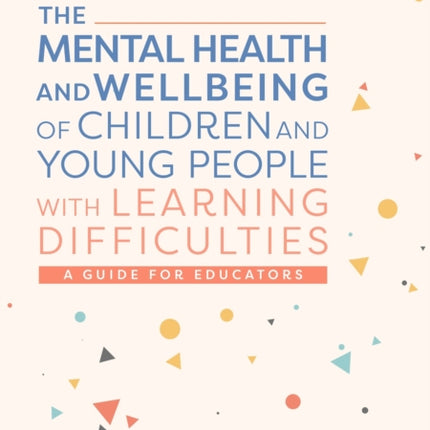 The Mental Health and Wellbeing of Children and Young People with Learning Difficulties: A Guide for Educators