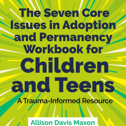 The Seven Core Issues in Adoption and Permanency Workbook for Children and Teens: A Trauma-Informed Resource