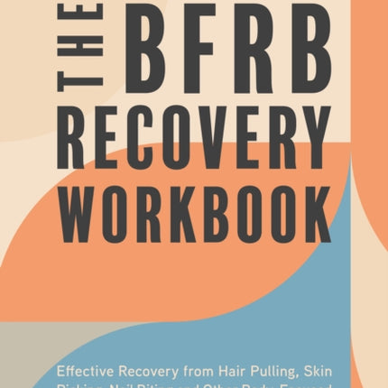 The BFRB Recovery Workbook: Effective Recovery from Hair Pulling, Skin Picking, Nail Biting, and Other Body-Focused Repetitive Behaviors