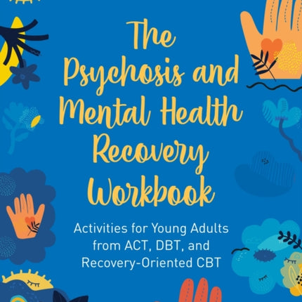 The Psychosis and Mental Health Recovery Workbook: Activities for Young Adults from ACT, DBT, and Recovery-Oriented CBT