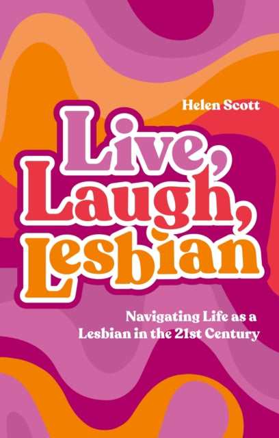 Live, Laugh, Lesbian: Navigating Life as a Lesbian in the 21st Century