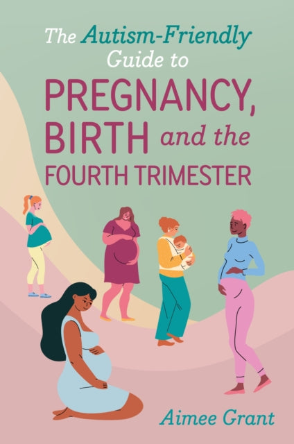 The AutismFriendly Guide to Pregnancy Birth and the Fourth Trimester