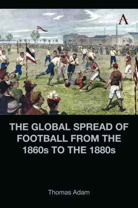 The Global Spread of Football from the 1860s to