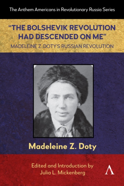 The Bolshevik Revolution Had Descended on Me Madeleine Z. Dotys Russian Revolution