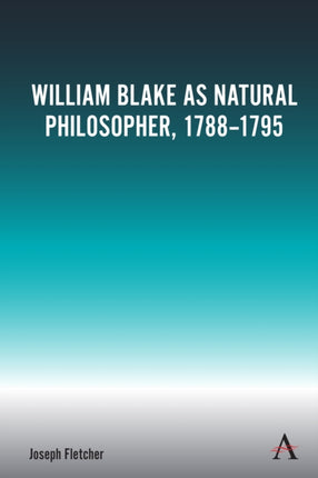 William Blake as Natural Philosopher 17881795