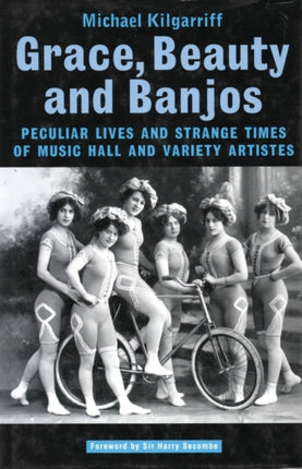 Grace Beauty and Banjos Peculiar Lives and Strange Times of Music Hall and Variety Artistes Oberon Book