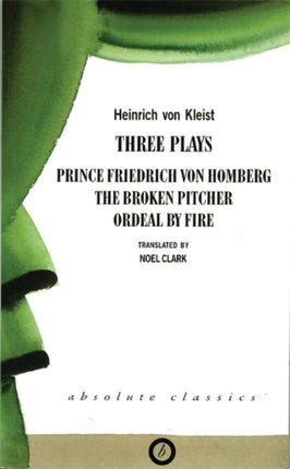 Three Plays Prince Friedrich Von Homburg The Broken Pitcher Ordeal by Fire Oberon Modern Playwrights Broken PitcherOrdeal by Fire Prince Friedrich Von Hamburg ABSOLUTE CLASSICS