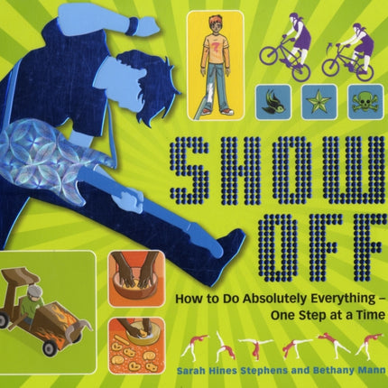 Show Off!: How to Do Absolutely Everything - One Step at a Time