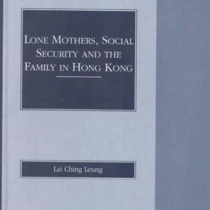 Lone Mothers, Social Security and the Family in Hong Kong