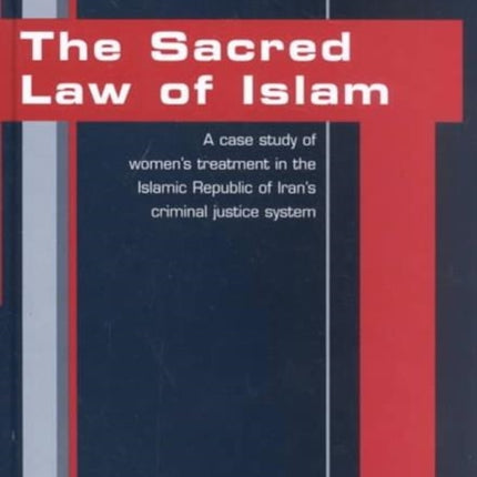 The Sacred Law of Islam: A Case Study of Women's Treatment in the Islamic Republic of Iran's Criminal Justice System