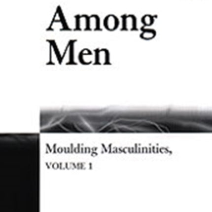 Among Men: Moulding Masculinities, Volume 1