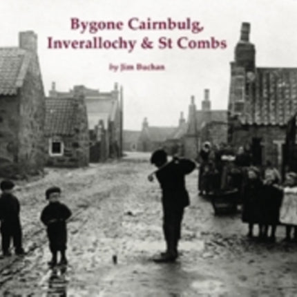 Bygone Cairnbulg, Inverallochy & St Combs