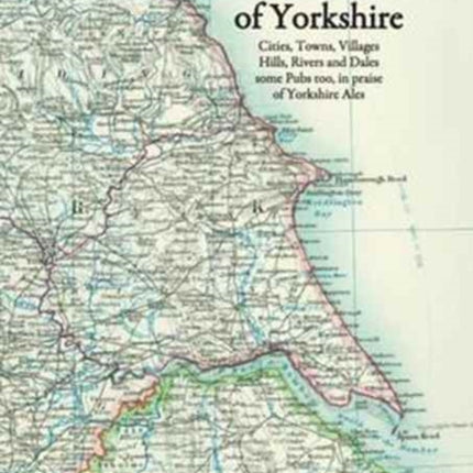 The Place Names of Yorkshire: Cities, Towns, Villages, Hills, Rivers and Dales Some Pubs Too, in Praise of Yorkshire Ales