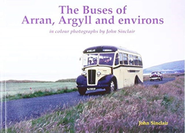 The Buses of Arran, Argyll and environs: in colour photographs by John Sinclair