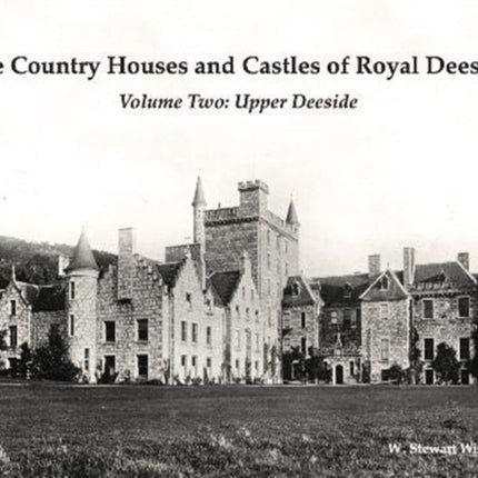 The Country Houses and Castles of Royal Deeside: Volume Two: Upper Deeside