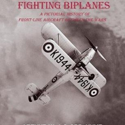 Royal Air Force Fighting Biplanes: A Pictorial History of Front-Line Aircraft between the Wars