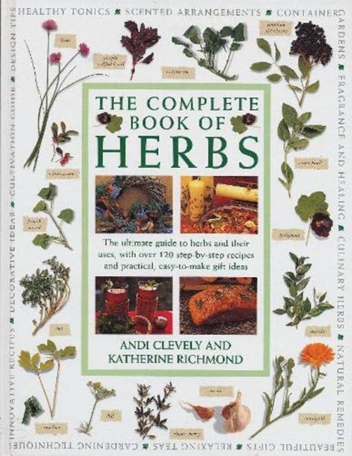 The Complete Book of Herbs: The ultimate guide to herbs and their uses, with over 120 step-by-step recipes and practical, easy-to-make gift ideas