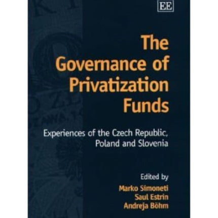 The Governance of Privatization Funds: Experiences of the Czech Republic, Poland and Slovenia