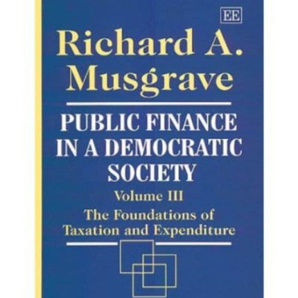 Public Finance in a Democratic Society Volume III: The Foundations of Taxation and Expenditure