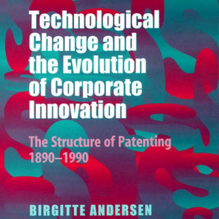 Technological Change and the Evolution of Corporate Innovation: The Structure of Patenting 1890–1990