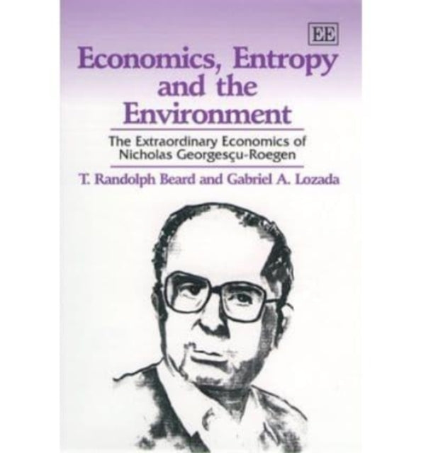 Economics, Entropy and the Environment: The Extraordinary Economics of Nicholas Georgesçu-Roegen