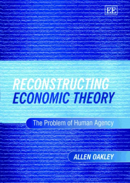 Reconstructing Economic Theory: The Problem of Human Agency