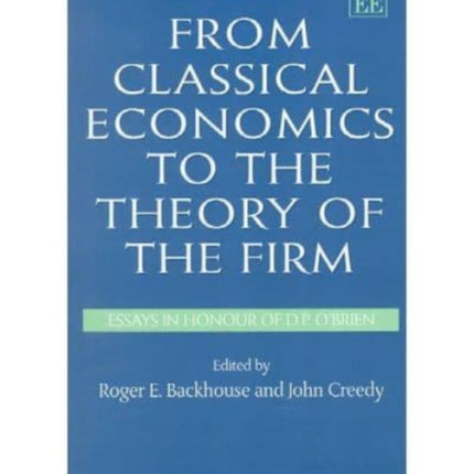 From Classical Economics to the Theory of the Firm: Essays in Honour of D.P. O’Brien