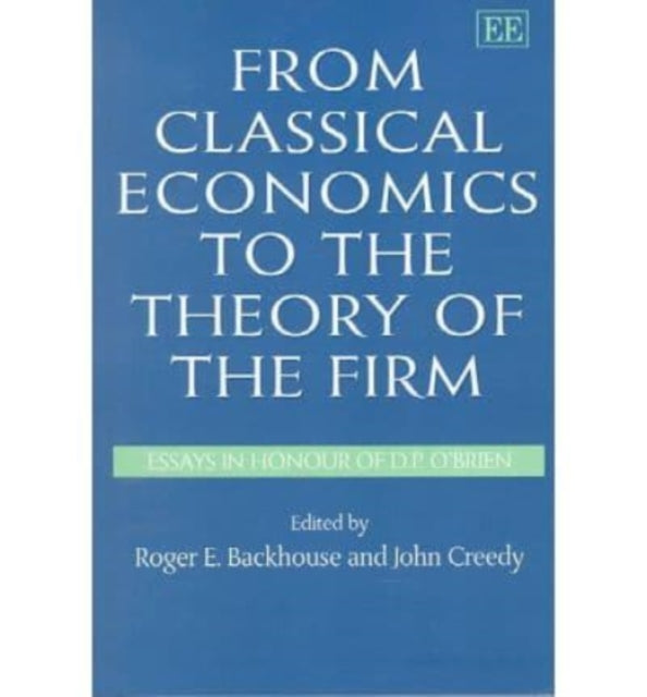 From Classical Economics to the Theory of the Firm: Essays in Honour of D.P. O’Brien