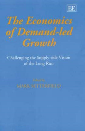 The Economics of Demand-Led Growth: Challenging the Supply-side Vision of the Long Run