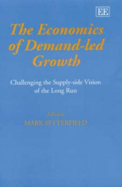 The Economics of Demand-Led Growth: Challenging the Supply-side Vision of the Long Run