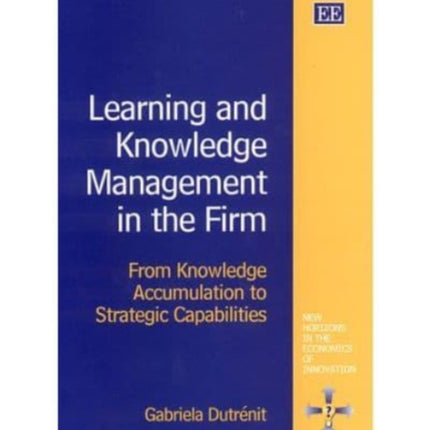 Learning and Knowledge Management in the Firm: From Knowledge Accumulation to Strategic Capabilities