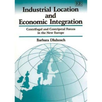 Industrial Location and Economic Integration: Centrifugal and Centripetal Forces in the New Europe