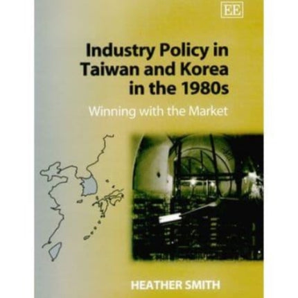 Industry Policy in Taiwan and Korea in the 1980s: Winning with the Market