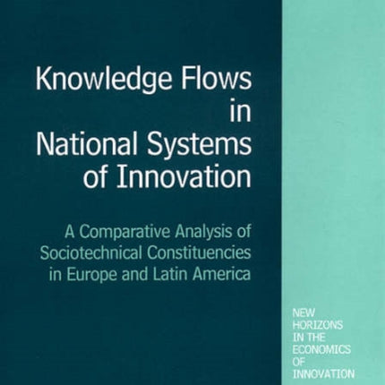 Knowledge Flows in National Systems of Innovation: A Comparative Analysis of Sociotechnical Constituencies in Europe and Latin America