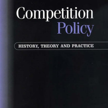 Competition Policy: History, Theory and Practice