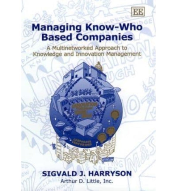 Managing Know-Who Based Companies: A Multinetworked Approach to Knowledge and Innovation Management