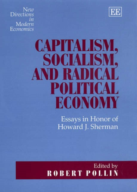 Capitalism, Socialism, and Radical Political Economy: Essays in Honor of Howard J. Sherman