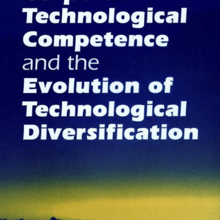 Corporate Technological Competence and the Evolution of Technological Diversification