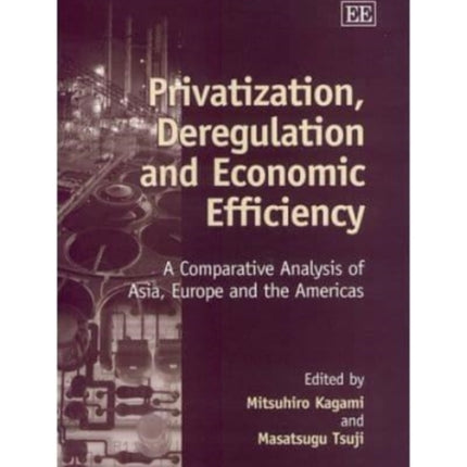 Privatization, Deregulation and Economic Efficiency: A Comparative Analysis of Asia, Europe and the Americas