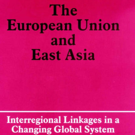 The European Union and East Asia: Interregional Linkages in a Changing Global System